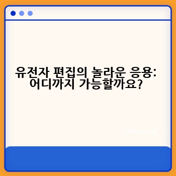 유전자 편집의 놀라운 응용: 어디까지 가능할까요?