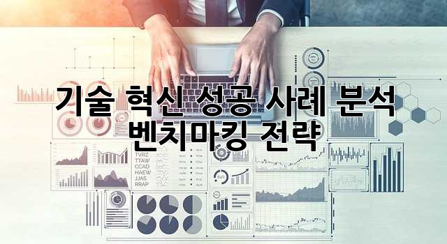 기술 혁신 성공 사례 분석: 벤치마킹 전략