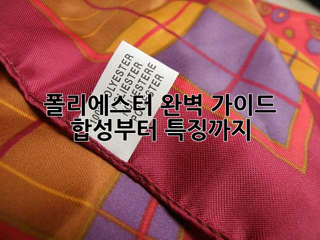 폴리에스터 완벽 가이드: 합성부터 특징까지
