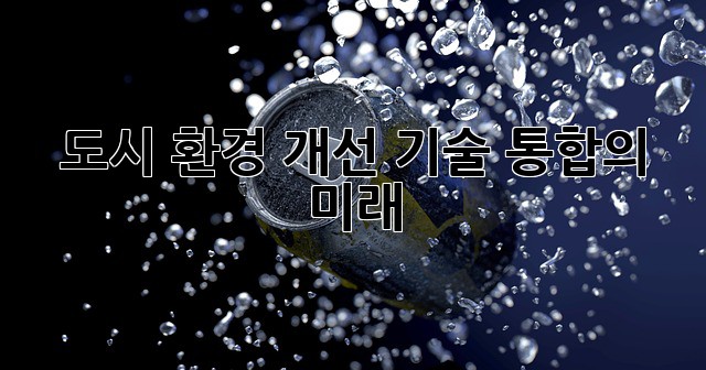 도시 환경 개선: 기술 통합의 미래