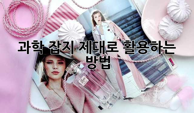 과학 잡지, 제대로 활용하는 방법