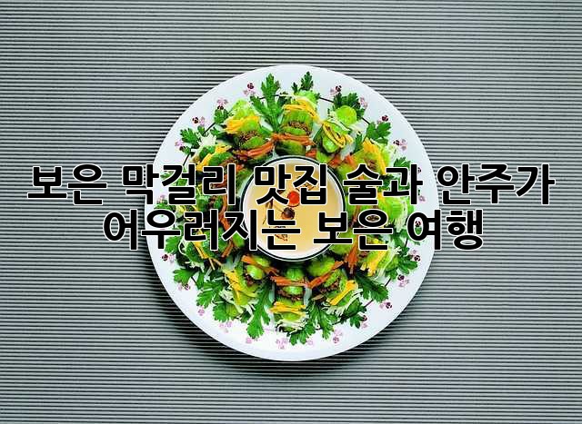 보은 막걸리 맛집: 술과 안주가 어우러지는 보은 여행