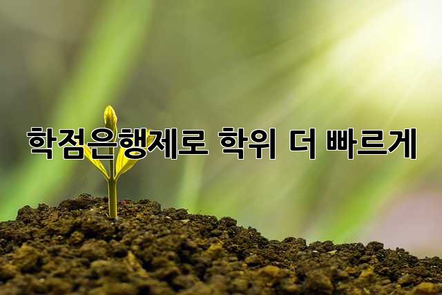 학점은행제로 학위, 더 빠르게!