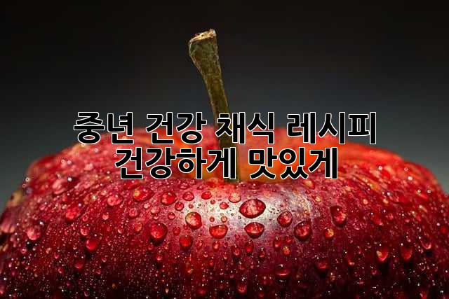 중년 건강 채식 레시피: 건강하게 맛있게!