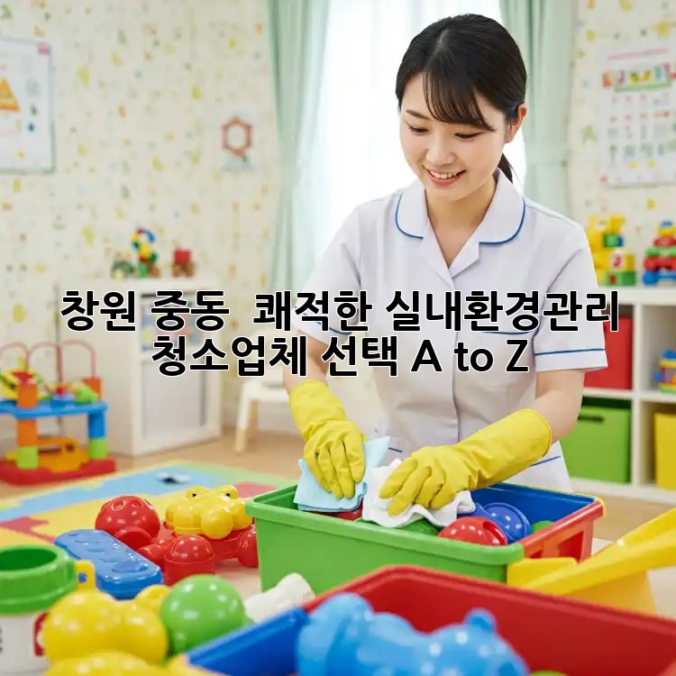 창원 중동 🏡 쾌적한 #실내환경관리, 청소업체 선택 A to Z! 💨